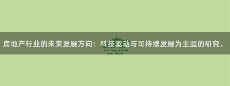 摩登6下7O667：房地产行业的未来发展方向：科技驱动与可持