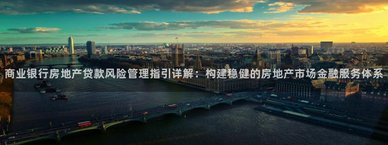 摩登7登录亡333OO：商业银行房地产贷款风险管理指引详解：