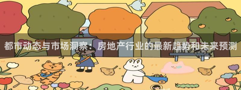 摩登7登录：都市动态与市场洞察：房地产行业的最新趋势和未来预
