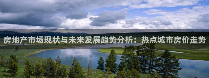 摩登7娱乐怎么样：房地产市场现状与未来发展趋势分析：热点城市