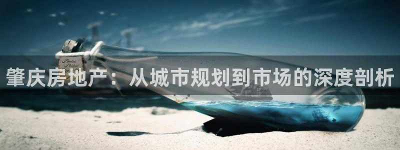 摩登7去3299O7：肇庆房地产：从城市规划到市场的深度剖析