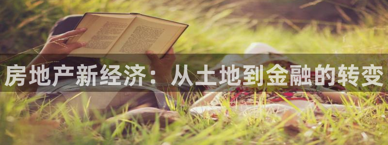 摩登7注册清333OO：房地产新经济：从土地到金融的转变