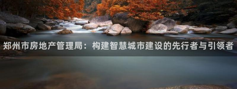摩登3地7O667：郑州市房地产管理局：构建智慧城市建设的先