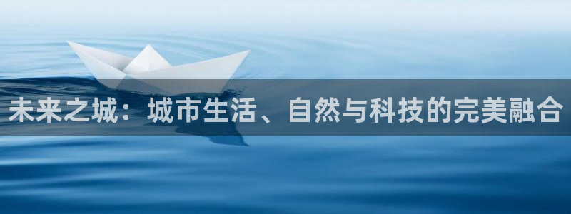 摩登5左7O667：未来之城：城市生活、自然与科技的完美融合