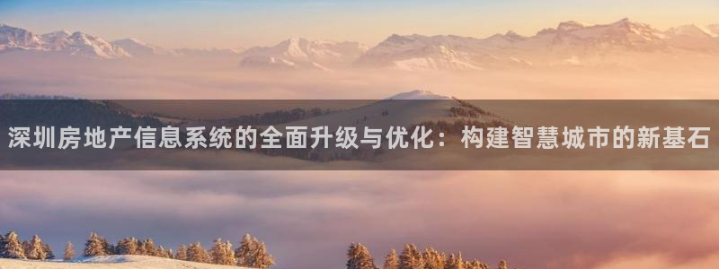 摩登4右7O667：深圳房地产信息系统的全面升级与优化：构建